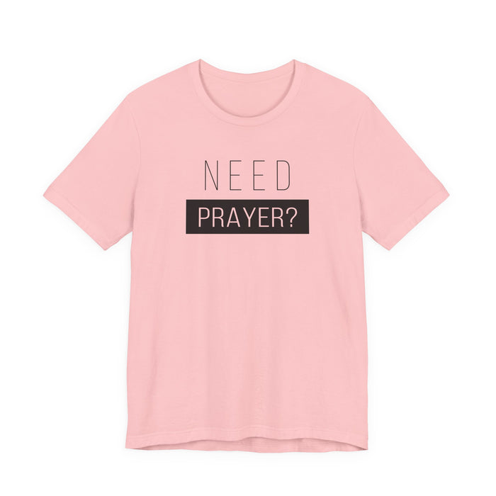 T-Shirt — “Need Prayer?” Inspirational Christian Tee