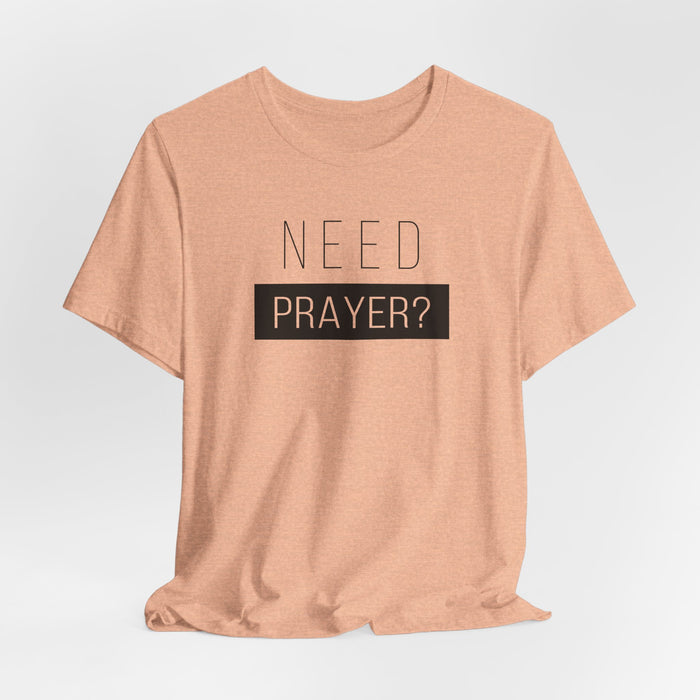 T-Shirt — “Need Prayer?” Inspirational Christian Tee