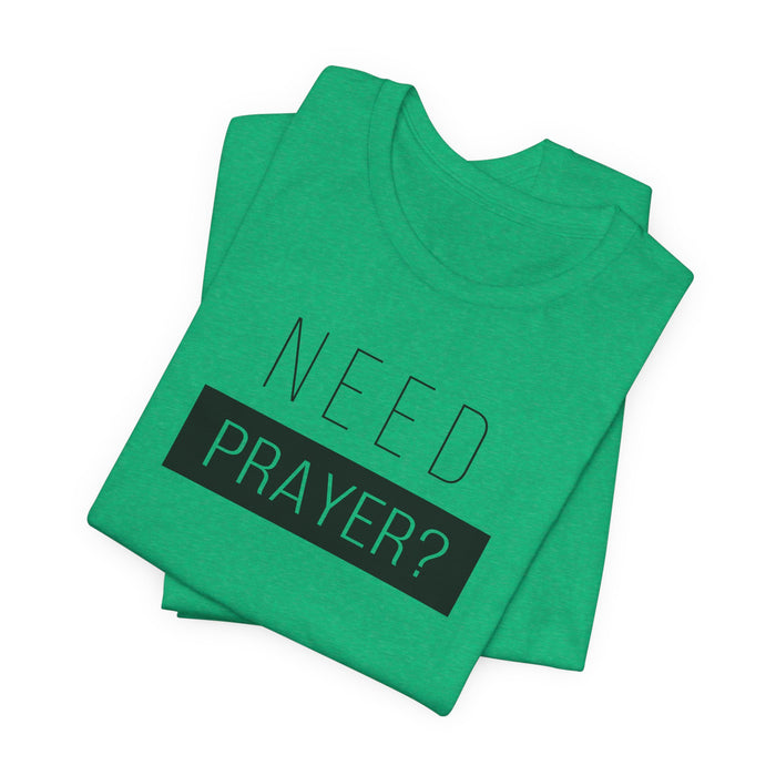 T-Shirt — “Need Prayer?” Inspirational Christian Tee