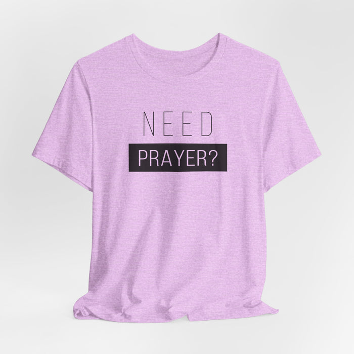 T-Shirt — “Need Prayer?” Inspirational Christian Tee