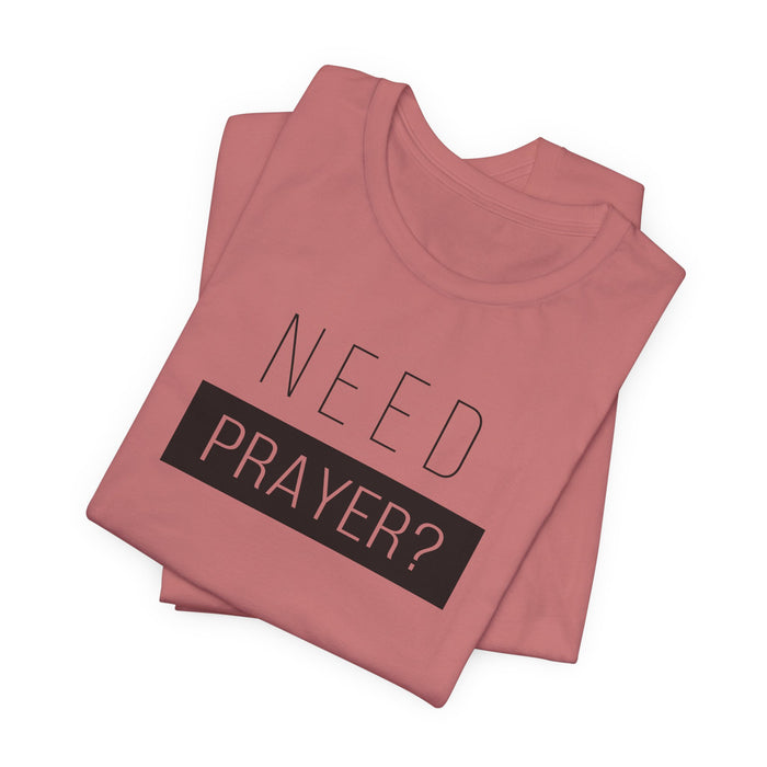 T-Shirt — “Need Prayer?” Inspirational Christian Tee