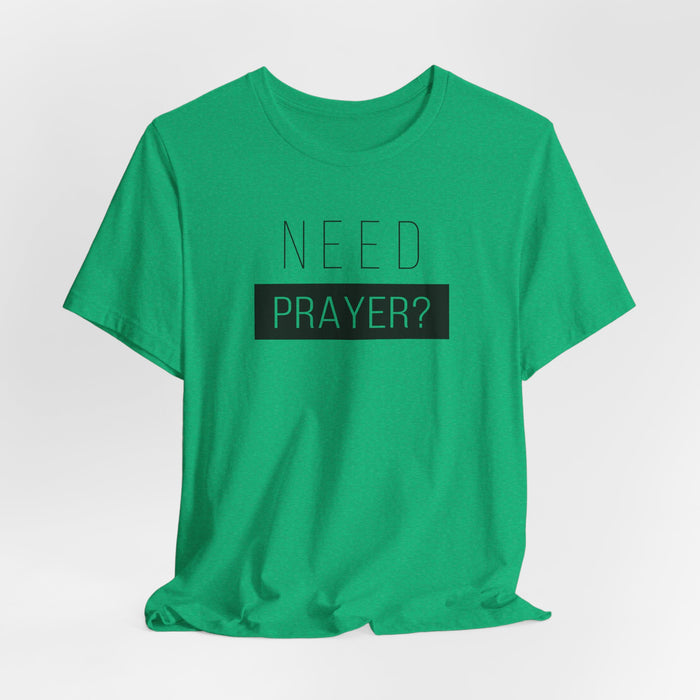 T-Shirt — “Need Prayer?” Inspirational Christian Tee