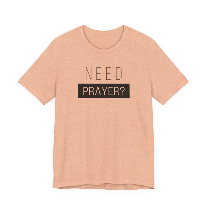 T-Shirt — “Need Prayer?” Inspirational Christian Tee