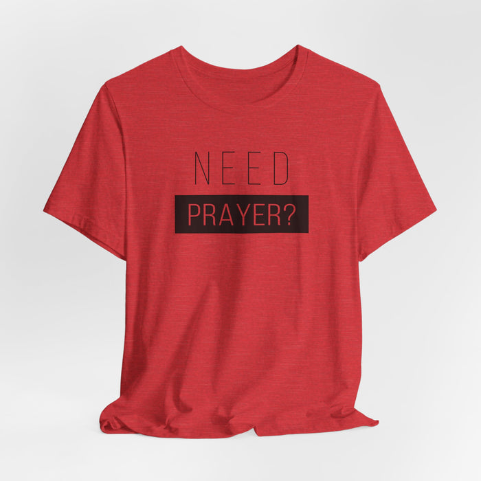 T-Shirt — “Need Prayer?” Inspirational Christian Tee