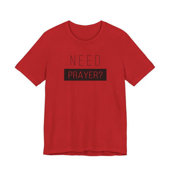 T-Shirt — “Need Prayer?” Inspirational Christian Tee