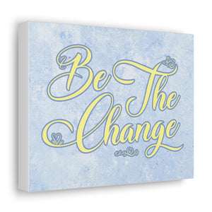 Be the Change Canvas Gallery Wraps