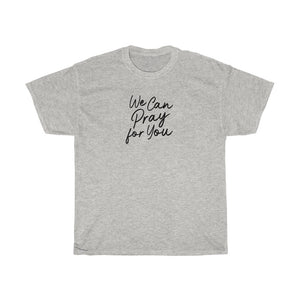 We Can Pray for You Women Unisex Heavy Cotton Tee